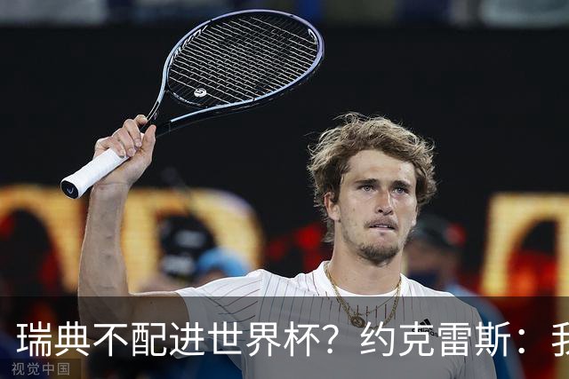 瑞典不配进世界杯？约克雷斯：我们凭实力进的，首战就5-1赢了