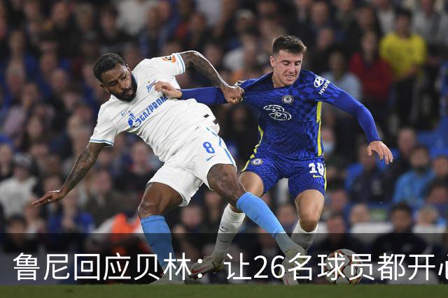 鲁尼回应贝林：让26名球员都开心几乎不可能，图赫尔看到了问题